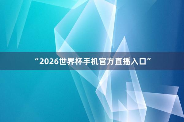 “2026世界杯手机官方直播入口”