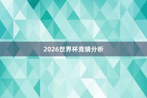 2026世界杯竞猜分析