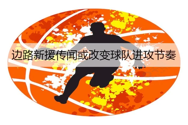 边路新援传闻或改变球队进攻节奏